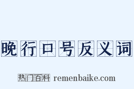 晚行口号反义词是什么意思的图片
